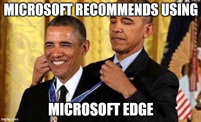 Obama self award | MICROSOFT RECOMMENDS USING; MICROSOFT EDGE | image tagged in obama self award | made w/ Imgflip meme maker