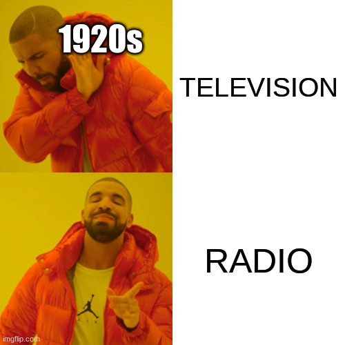 Drake Hotline Bling Meme | 1920s; TELEVISION; RADIO | image tagged in memes,drake hotline bling | made w/ Imgflip meme maker