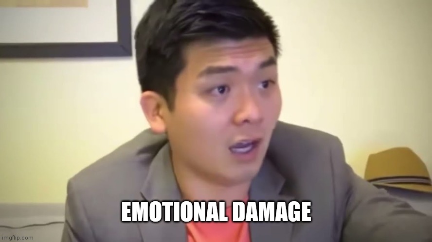 Emotional Damage | EMOTIONAL DAMAGE | image tagged in emotional damage | made w/ Imgflip meme maker