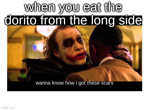 when you eat the dorito from the long side; wanna know how i got these scars | image tagged in joker | made w/ Imgflip meme maker