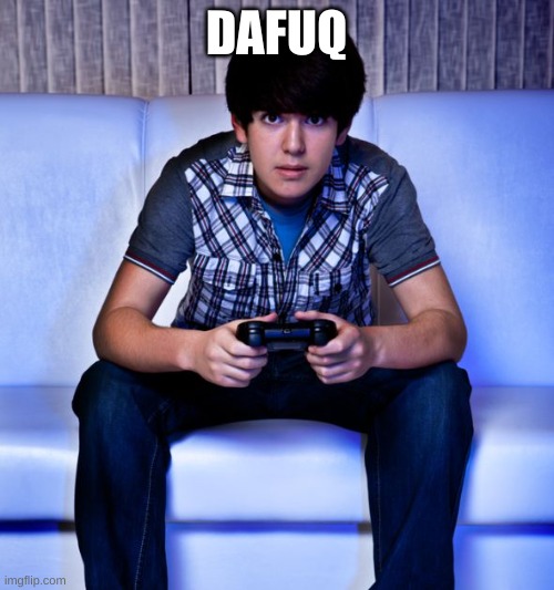 Kid Playing Video Games | DAFUQ | image tagged in kid playing video games | made w/ Imgflip meme maker