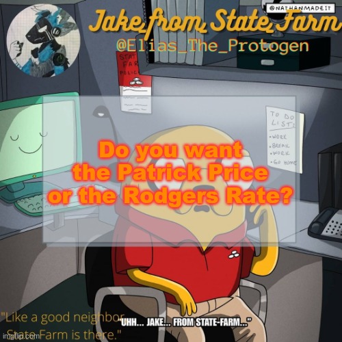 Jake From State Farm temp | Do you want the Patrick Price or the Rodgers Rate? | image tagged in jake from state farm temp | made w/ Imgflip meme maker