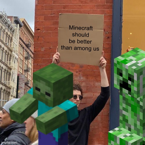 Am I right? | Minecraft should be better than among us | image tagged in memes,guy holding cardboard sign | made w/ Imgflip meme maker