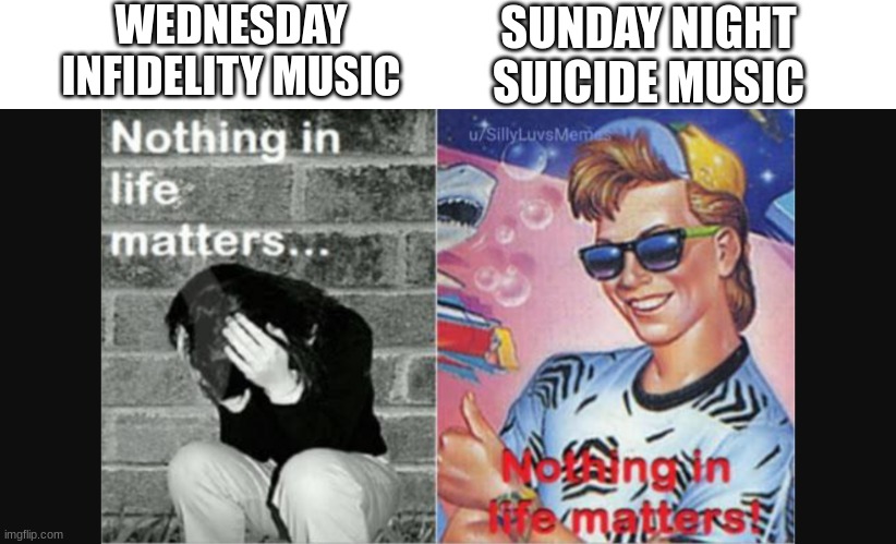 , |  WEDNESDAY INFIDELITY MUSIC; SUNDAY NIGHT SUICIDE MUSIC | image tagged in fnf,memes | made w/ Imgflip meme maker
