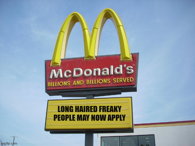 Now Hiring |  LONG HAIRED FREAKY PEOPLE MAY NOW APPLY | image tagged in mcdonald's sign | made w/ Imgflip meme maker