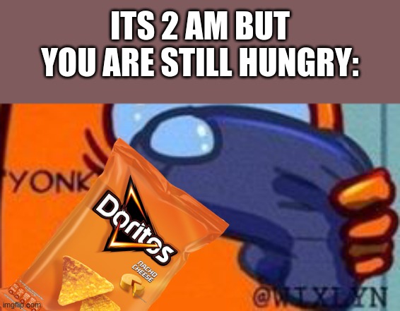 Y O N K | ITS 2 AM BUT YOU ARE STILL HUNGRY: | image tagged in yonk,hungry | made w/ Imgflip meme maker