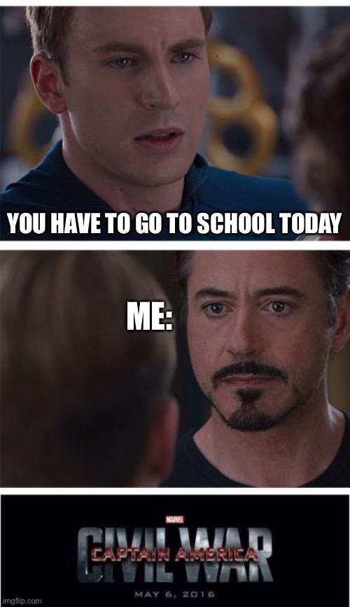 I hate Mondays | YOU HAVE TO GO TO SCHOOL TODAY; ME: | image tagged in memes,marvel civil war 1,monday,mondays,school,i hate mondays | made w/ Imgflip meme maker
