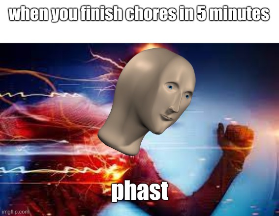 hey mom half the house is on fire but i finished in 5 minutes :D |  when you finish chores in 5 minutes; phast | image tagged in the flash,phast,speed,chores,haha brrrrrrr | made w/ Imgflip meme maker