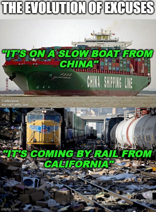 Excuses | "IT'S ON A SLOW BOAT FROM 
CHINA"; "IT'S COMING BY RAIL FROM 
CALIFORNIA" | image tagged in excuses,supply chain,2022 | made w/ Imgflip meme maker