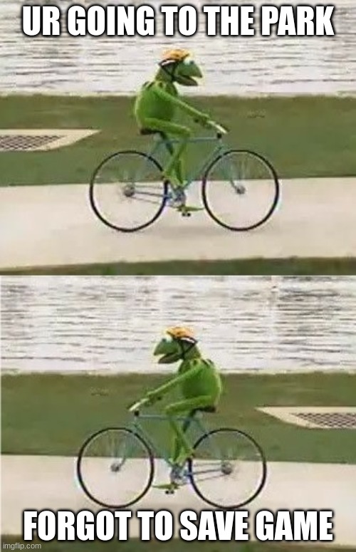 Kermit Bike | UR GOING TO THE PARK; FORGOT TO SAVE GAME | image tagged in kermit bike | made w/ Imgflip meme maker