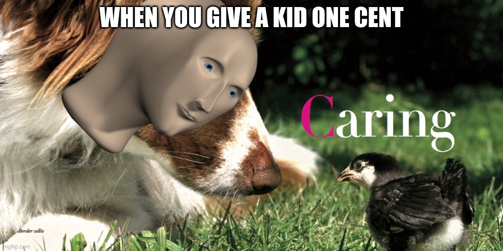  WHEN YOU GIVE A KID ONE CENT | image tagged in stonks,that moment when | made w/ Imgflip meme maker
