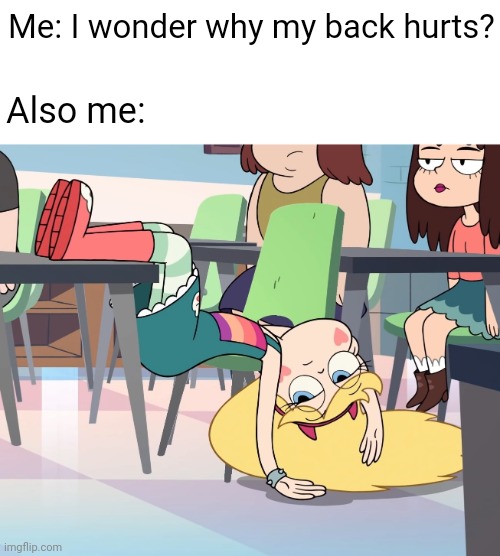 Magical laziness | Me: I wonder why my back hurts? Also me: | image tagged in star vs the forces of evil,star butterfly,laziness,back pain,sitting,relatable memes | made w/ Imgflip meme maker