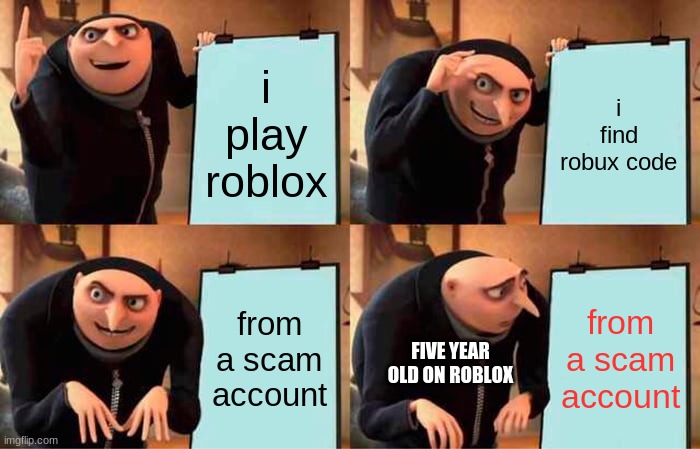 Gru's Plan | i play roblox; i find robux code; from a scam account; from a scam account; FIVE YEAR OLD ON ROBLOX | image tagged in memes,gru's plan,bobux,scam,roblox meme | made w/ Imgflip meme maker