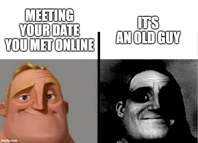 Teacher's Copy | IT'S AN OLD GUY; MEETING YOUR DATE YOU MET ONLINE | image tagged in teacher's copy | made w/ Imgflip meme maker