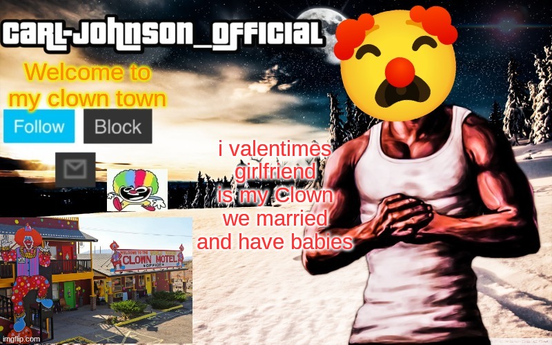 Carl-Johnson_Official template | i valentimes girlfriend is my Clown we married and have babies | image tagged in carl-johnson_official template | made w/ Imgflip meme maker