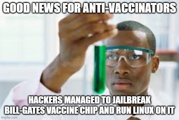 Linux running on Bill Gates vaccination chip | GOOD NEWS FOR ANTI-VACCINATORS; HACKERS MANAGED TO JAILBREAK BILL-GATES VACCINE CHIP AND RUN LINUX ON IT | image tagged in finally,corona,vaccine,anti-vaccination,linux | made w/ Imgflip meme maker