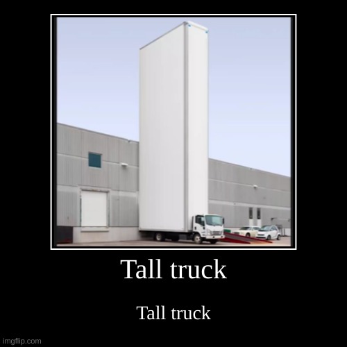 Tall truck | image tagged in demotivationals,not that funny,probably a terrible post,doing it anyways though | made w/ Imgflip demotivational maker