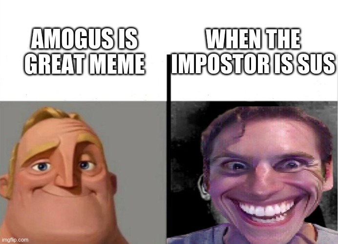 WHEN THE IMPOSTOR IS SUS; AMOGUS IS GREAT MEME | image tagged in amogus,when the imposter is sus,teacher's copy | made w/ Imgflip meme maker