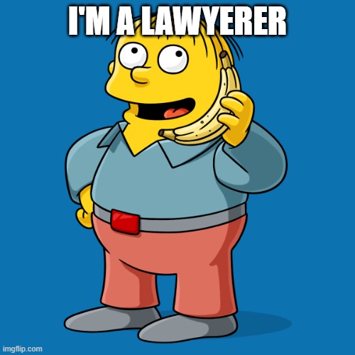 I'm a lawyerer |  I'M A LAWYERER | image tagged in ralph wiggum | made w/ Imgflip meme maker
