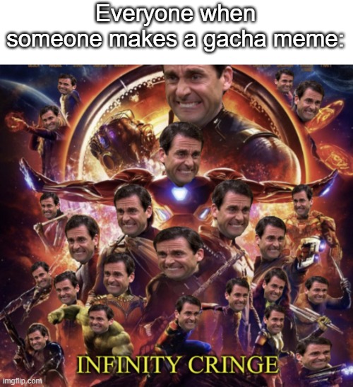 ew gacha | Everyone when someone makes a gacha meme: | image tagged in infinity cringe | made w/ Imgflip meme maker