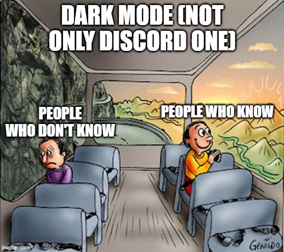 true meme | DARK MODE (NOT ONLY DISCORD ONE); PEOPLE WHO KNOW; PEOPLE WHO DON'T KNOW | image tagged in two guys on a bus | made w/ Imgflip meme maker