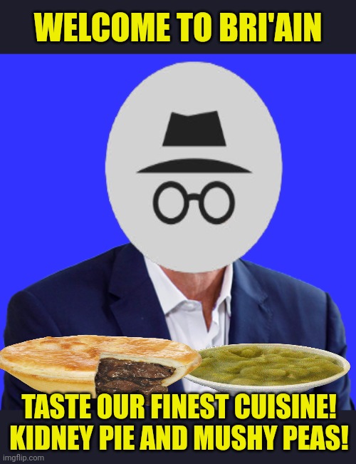 Mmmmmm. Mushy peas | WELCOME TO BRI'AIN; TASTE OUR FINEST CUISINE! KIDNEY PIE AND MUSHY PEAS! | image tagged in british,problems,incognito,favorite,foods | made w/ Imgflip meme maker