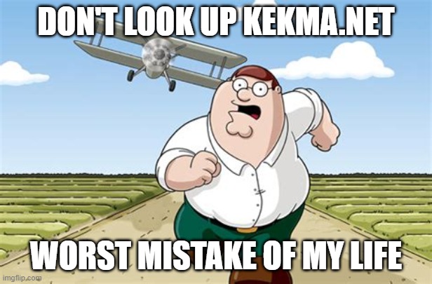 Worst mistake of my life | DON'T LOOK UP KEKMA.NET; WORST MISTAKE OF MY LIFE | image tagged in worst mistake of my life | made w/ Imgflip meme maker