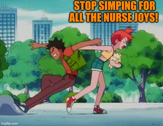 Brock: the original anime simp! | STOP SIMPING FOR ALL THE NURSE JOYS! | image tagged in brock,pokemon,simp,anime | made w/ Imgflip meme maker