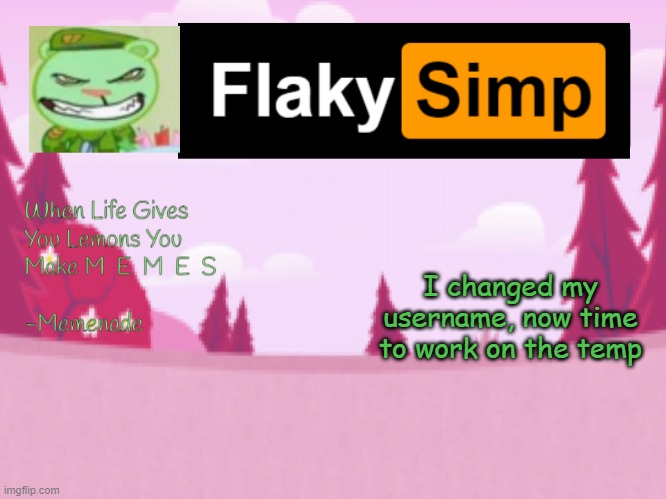 I changed my username, now time to work on the temp | image tagged in flaky simp template | made w/ Imgflip meme maker