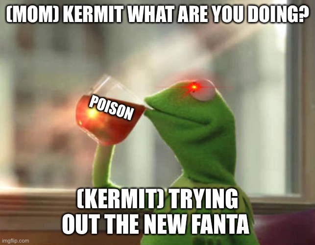 POISON | (MOM) KERMIT WHAT ARE YOU DOING? POISON; (KERMIT) TRYING OUT THE NEW FANTA | image tagged in memes,but that's none of my business neutral | made w/ Imgflip meme maker