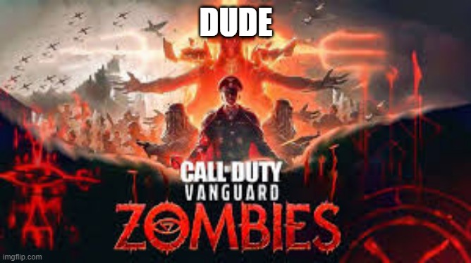 vanguard zombies |  DUDE | image tagged in cod,vanguard,zombies | made w/ Imgflip meme maker