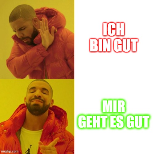 Drake Blank | ICH BIN GUT; MIR GEHT ES GUT | image tagged in drake blank | made w/ Imgflip meme maker