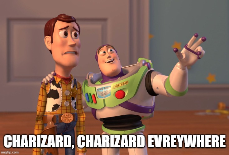 Charizard is everywhere | CHARIZARD, CHARIZARD EVREYWHERE | image tagged in memes,x x everywhere | made w/ Imgflip meme maker