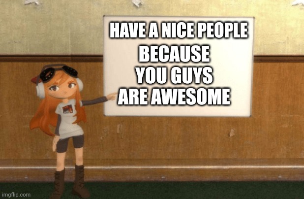 Meggy has a nice message for you guys | BECAUSE YOU GUYS ARE AWESOME; HAVE A NICE PEOPLE | image tagged in smg4s meggy pointing at board,meggy,smg4 | made w/ Imgflip meme maker