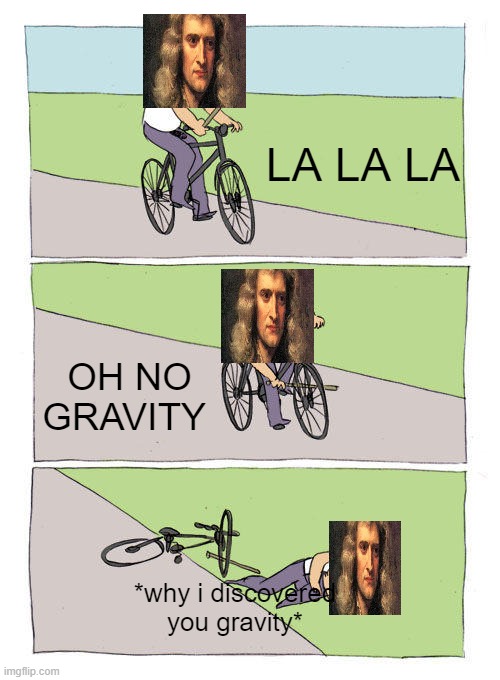 ONLY SMORT PEOPLE KNOW WHAT THIS MEME MEANS | LA LA LA; OH NO GRAVITY; *why i discovered you gravity* | image tagged in memes,bike fall | made w/ Imgflip meme maker