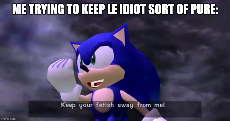 Gxkgxig tjgxhdoy ylgkckyzydcoy Luxembourg | ME TRYING TO KEEP LE IDIOT SORT OF PURE: | made w/ Imgflip meme maker