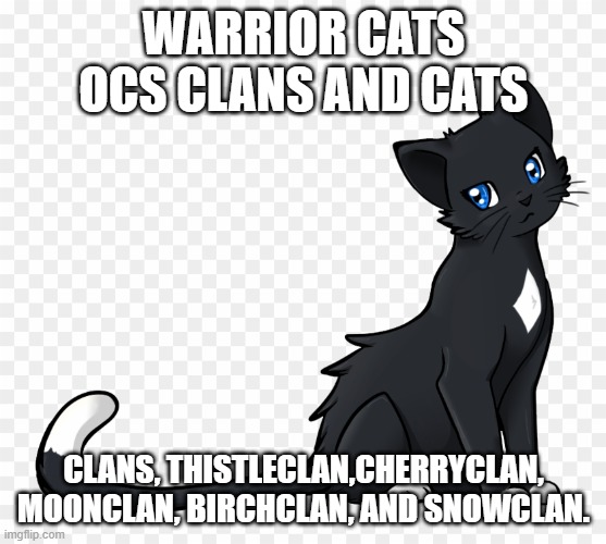 Warrior cats rp | WARRIOR CATS OCS CLANS AND CATS; CLANS, THISTLECLAN,CHERRYCLAN, MOONCLAN, BIRCHCLAN, AND SNOWCLAN. | image tagged in warrior cats | made w/ Imgflip meme maker
