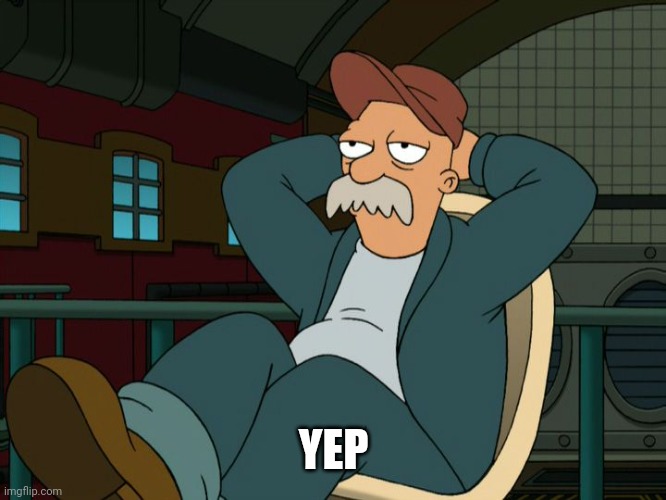 Futurama Scruffy | YEP | image tagged in futurama scruffy | made w/ Imgflip meme maker