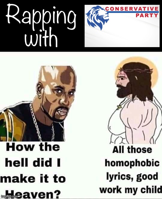 Conservative Party is in touch with youth culture of the late-90s/early-2000s. | Rapping with | image tagged in jesus vs dmx,all,those,homophobic,lyrics,good work my child | made w/ Imgflip meme maker