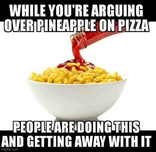 There Oughta Be A Law | image tagged in vince vance,funny memes,pineapple pizza,ketchup,mac and cheese,food memes | made w/ Imgflip meme maker