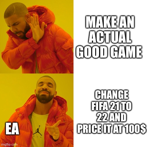 Drake Hotline Bling | MAKE AN ACTUAL GOOD GAME; CHANGE FIFA 21 TO 22 AND PRICE IT AT 100$; EA | image tagged in memes,drake hotline bling | made w/ Imgflip meme maker