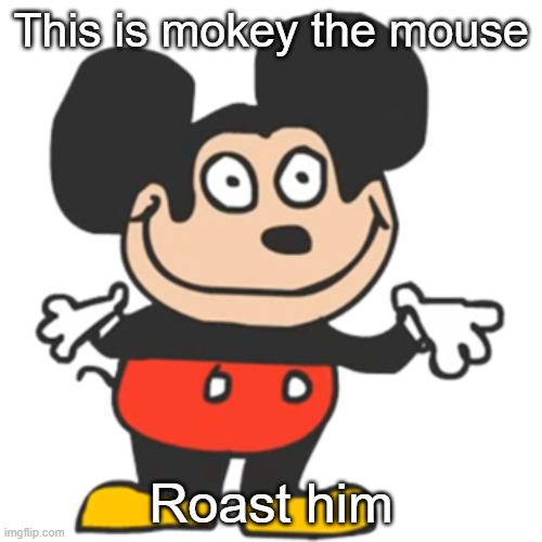 This is mokey the mouse; Roast him | made w/ Imgflip meme maker