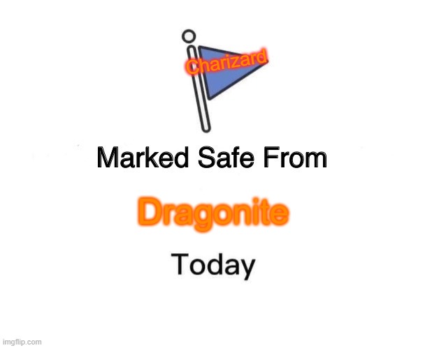 Charizard is safe! | Charizard; Dragonite | image tagged in memes,marked safe from | made w/ Imgflip meme maker