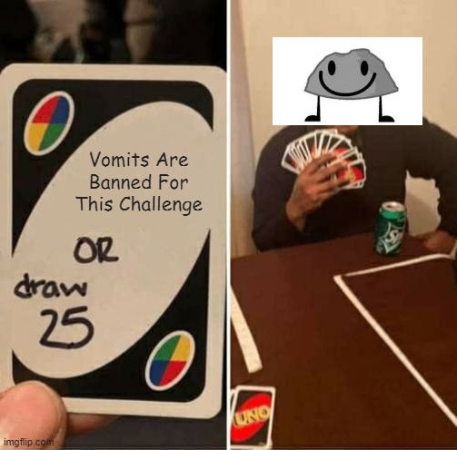 BFDITime | Vomits Are Banned For This Challenge | image tagged in memes,uno draw 25 cards,bfdi | made w/ Imgflip meme maker