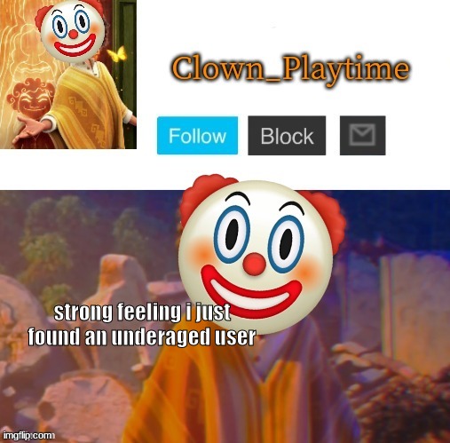 Clown_Playtime | strong feeling i just found an underaged user | image tagged in clown_playtime | made w/ Imgflip meme maker