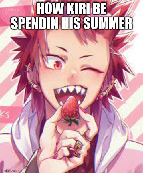 Kiri summer | HOW KIRI BE SPENDIN HIS SUMMER | made w/ Imgflip meme maker