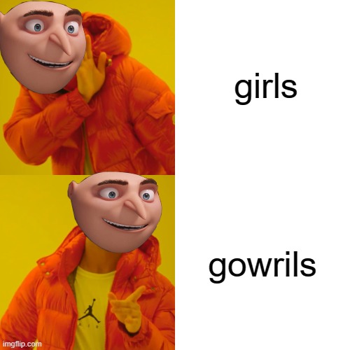 Drake Hotline Bling Meme | girls; gowrils | image tagged in memes,drake hotline bling,gru,stop reading the tags,im warning you,you have been eternally cursed for reading the tags | made w/ Imgflip meme maker