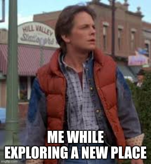 ME WHILE EXPLORING A NEW PLACE | made w/ Imgflip meme maker