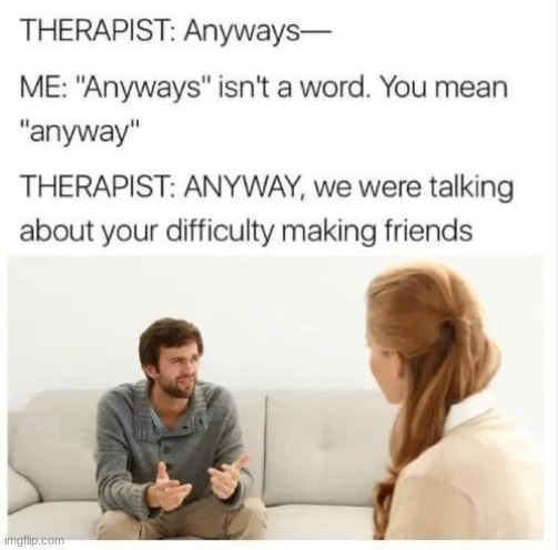 therapist | image tagged in no friends | made w/ Imgflip meme maker