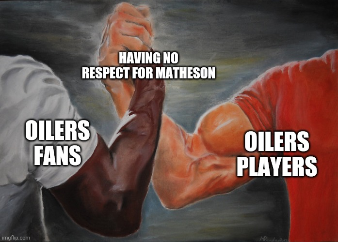 Predator Handshake | HAVING NO RESPECT FOR MATHESON; OILERS PLAYERS; OILERS FANS | image tagged in predator handshake | made w/ Imgflip meme maker